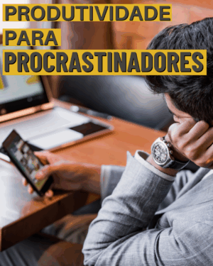 PRODUTIVIDADE PARA PROCASTINADORES